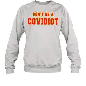 Dont Be A Covidiot Sweatshirt